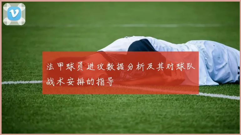 法甲球员进攻数据分析及其对球队战术安排的指导