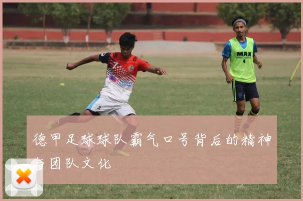 德甲足球球队霸气口号背后的精神与团队文化