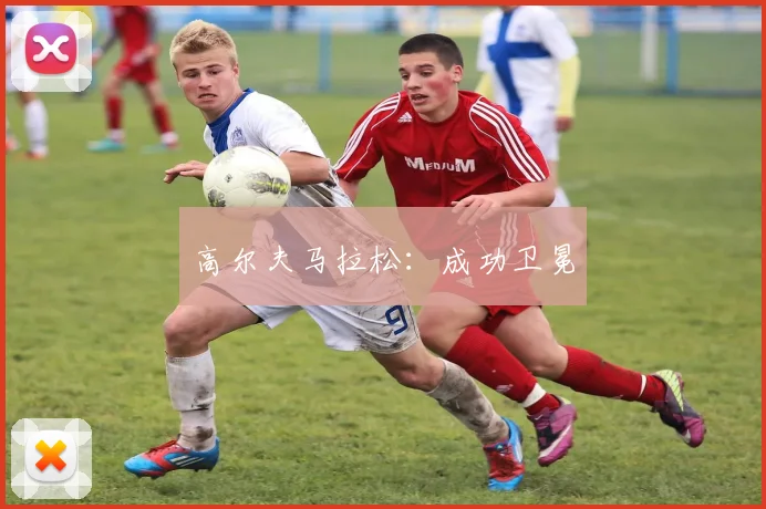 高尔夫马拉松：成功卫冕