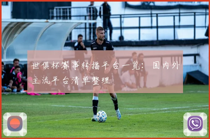 世俱杯赛事转播平台一览：国内外主流平台清单整理