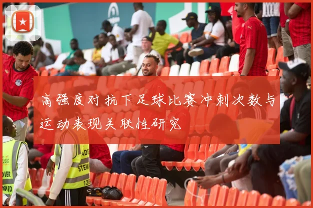 高强度对抗下足球比赛冲刺次数与运动表现关联性研究